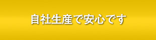 自社生産で安心です